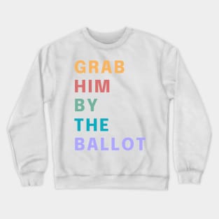 Grab Him By The Ballot Make America Trump Free Funny Trendy Quote Crewneck Sweatshirt